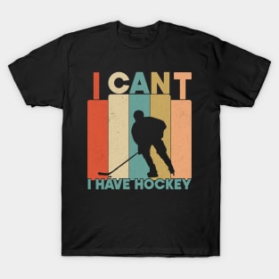 I Cant I Have Hockey Funny Gift For Hockey Lovers T-Shirt